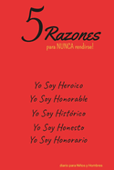 5 Razones para NUNCA rendirse! Yo Soy Heroico, Yo Soy Honorable, Yo Soy Hist?rico, Yo Soy Honesto, Yo Soy Honorario: diario para Nios y Hombres