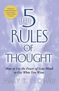 5 Rules of Thought: How to Use the Power of Your Mind to Get What You Want
