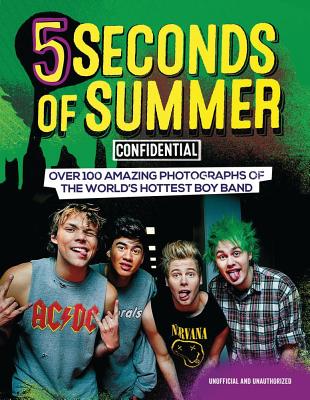 5 Seconds of Summer Confidential: Over 100 Amazing Photographs of the World's Hottest Boy Band - Besley, Preston