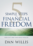 5 Simple Steps to Financial Freedom: Wipe Out Debt and Build Wealth