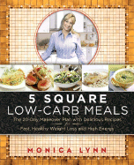 5 Square Low-Carb Meals: The 20-Day Makeover Plan with Delicious Recipes for Fast, Healthy Weight Loss and High Energy - Lynn, Monica