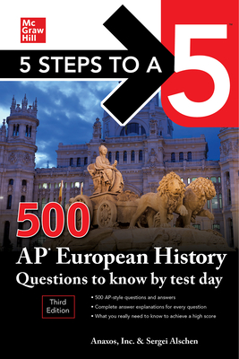 5 Steps to a 5: 500 AP European History Questions to Know by Test Day, Third Edition - Inc Anaxos, and Alschen, Sergei