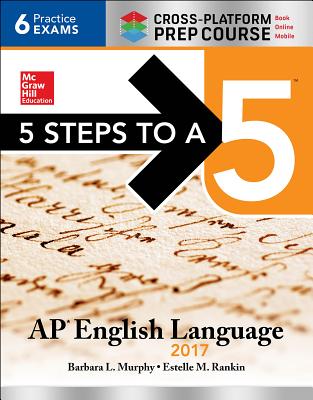 5 Steps to a 5: AP English Language 2017, Cross-Platform Prep Course - Murphy, Barbara L, and Rankin, Estelle M
