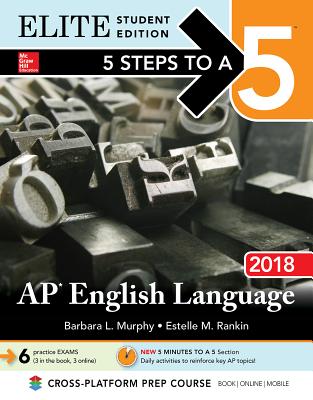 5 Steps to a 5: AP English Language 2018, Elite Student Edition - Rankin, Estelle, and Murphy, Barbara