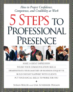5 Steps to Professional Presence: How to Project Confidence, Competence, and Credibility at Wohow to Project Confidence, Competence, and Credibility at Work Rk