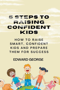 5 Steps to Raising Confident Kids: How to raise smart, confident kids and prepare them for success