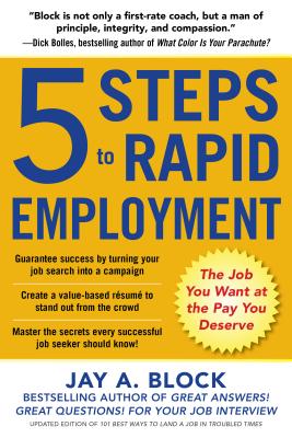 5 Steps to Rapid Employment: The Job You Want at the Pay You Deserve - Block, Jay a