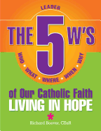 5 W's of Our Catholic Faith L: Living in: Who, What, Where, When, Why...Living in Hope - Boever, Richard, Rev., Cssr, PhD