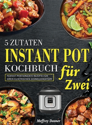 5 Zutaten Instant Pot Kochbuch fr Zwei: Perfekt portionierte Rezepte fr Ihren elektrischen Schnellkochtopf - Dasner, Meffrey