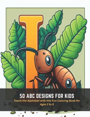 50 ABC Designs for Kids: Teach the Alphabet with this Fun Coloring Book for Ages 2 to 5 - Burke, Evan