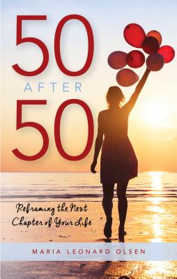 50 After 50: Reframing the Next Chapter of Your Life - Olsen, Maria Leonard