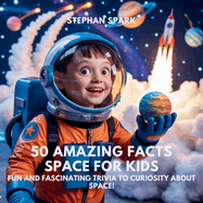 50 Amazing Facts About Space for Kids: Fun and Fascinating Trivia to Spark Curiosity About Space!