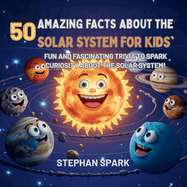 50 Amazing Facts About the Solar System for Kids: Fun and Fascinating Trivia to Spark Curiosity About the Solar System!