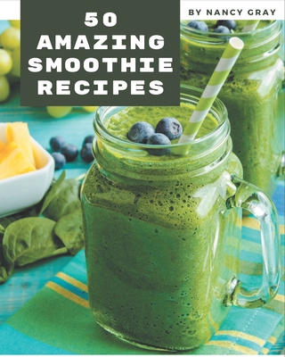 50 Amazing Smoothie Recipes: Cook it Yourself with Smoothie Cookbook! - Gray, Nancy