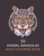 50 Animal Mandalas Adult Coloring Book: Mandala Coloring Book for Adults, Stress Relief, Funnuy Animal Mandalas ( Lion, Elephant, Cat, Horse, Tiger, Dog..),8,5*11, Anti Stress, Gift Book for men, for women and Beginners