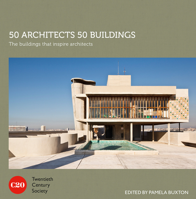 50 Architects 50 Buildings: The buildings that inspire architects - Twentieth Century Society, and Buxton, Pamela (Editor), and Gardner, Gareth (Photographer)