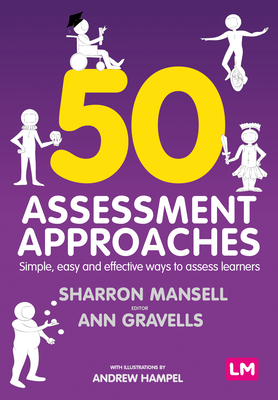 50 Assessment Approaches: Simple, easy and effective ways to assess learners - Mansell, Sharron, and Gravells, Ann, and Hampel, Andrew