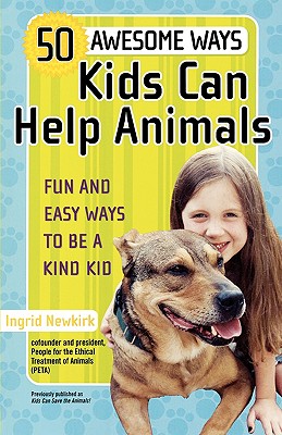 50 Awesome Ways Kids Can Help Animals: Fun and Easy Ways to Be a Kind Kid - Newkirk, Ingrid