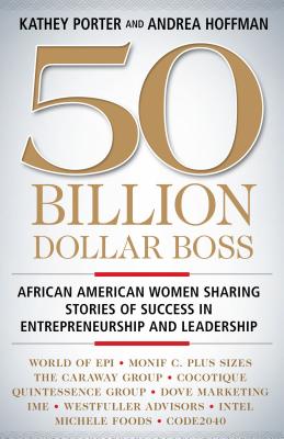 50 Billion Dollar Boss: African American Women Sharing Stories of Success in Entrepreneurship and Leadership - Porter, Kathey, and Hoffman, Andrea