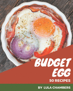 50 Budget Egg Recipes: Explore Budget Egg Cookbook NOW!