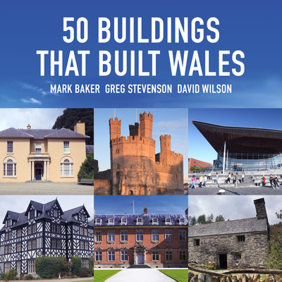 50 Buildings That Built Wales - Stevenson, Greg, and Baker, Mark