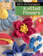 50 Cents a Pattern: Knitted Flowers: 20 on the Go Projects