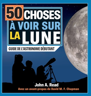 50 choses ? voir sur la Lune: Guide de l'astronome d?butant - Read, John A