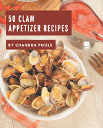 50 Clam Appetizer Recipes: More Than a Clam Appetizer Cookbook