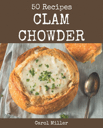 50 Clam Chowder Recipes: A Clam Chowder Cookbook for Effortless Meals