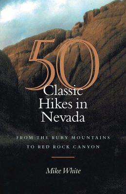 50 Classic Hikes in Nevada: From the Ruby Mountains to Red Rock Canyon - White, Mike