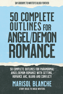 50 Complete Outlines for Angels/Demons Romance Novels: Romance Story Ideas and Complete Outlines with prompts, blurbs, conflict, character development and romance arc