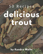 50 Delicious Trout Recipes: Greatest Trout Cookbook of All Time