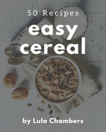 50 Easy Cereal Recipes: An Easy Cereal Cookbook that Novice can Cook