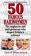 50 Famous Railwaymen: The Engineers and Entrepeneurs Who Shaped Britain's Railways