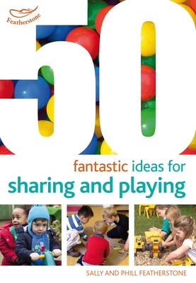 50 Fantastic ideas for Sharing and Playing - Featherstone, Sally, and Featherstone, Phill