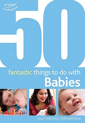 50 Fantastic Things to Do with Babies: Stage 1: 0-20 Months - Beswick, Clare, and Featherstone, Sally