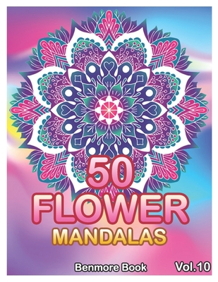 50 Flower Mandalas: Big Mandala Coloring Book for Adults 50 Images Stress Management Coloring Book For Relaxation, Meditation, Happiness and Relief & Art Color Therapy (Volume 10) - Book, Benmore