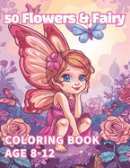 50 Flowers & Fairy coloring book: pretty 50 flowers and Fairy Coloring book for kids 8-12