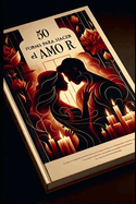 50 Formas para Hacer el Amor: Posiciones, T?cnicas y Consejos para una Vida Sexual Plena y Satisfactoria: Explora la Conexi?n ?ntima y Emocional con tu Pareja