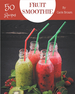 50 Fruit Smoothie Recipes: A Fruit Smoothie Cookbook that Novice can Cook