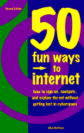 50 Fun Ways to Internet: How to Sign On, Navigate and Explore the Net Without Getting Lost in Cyberspace