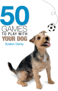 50 Games to Play with Your Dog - Dainty, Suellen, and Tobiassen, Janet (Foreword by)