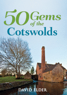 50 Gems of the Cotswolds: The History & Heritage of the Most Iconic Places