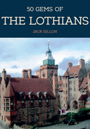 50 Gems of the Lothians: The History & Heritage of the Most Iconic Places