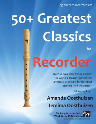 50+ Greatest Classics for Recorder: Instantly Recognisable Tunes by the World's Greatest Composers Arranged Especially for the Recorder, Starting with the Easiest - Oosthuizen, Amanda