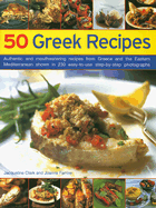 50 Greek Recipes: Authentic and Mouth-Watering Recipes from Greece and the Eastern Mediterranean Shown in 200 Easy-To-Use Step-By-Step Photographs