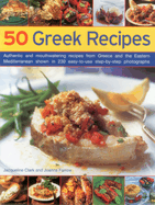 50 Greek Recipes: Authentic and Mouthwatering Recipes from Greece and the Eastern Mediterranean Shown in 230 Easy-To-Use Step-By-Step Photographs