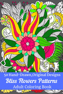 50 Hand-Drawn, Original Designs Bliss Flowers Patterns Adult Coloring Book: Mandala Inspired and Flower Inspired Designs For Relaxation and Stress Relief (Volume-3)
