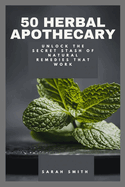50 Herbal Apothecary: Unlock the Secret Stash of Natural Remedies That Work