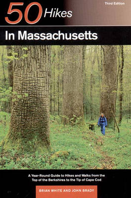 50 Hikes in Massachusetts: A Year-Round Guide to Hikes and Walks from the Top of the Berkshires to the Tip of Cape Cod - White, Brian, and Brady, John